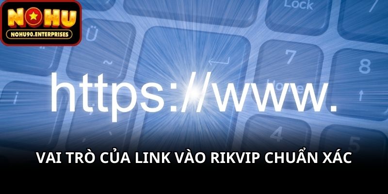 Vai trò của link vào Rikvip chuẩn xác